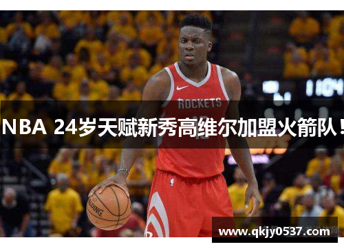 NBA 24岁天赋新秀高维尔加盟火箭队！